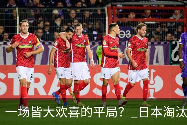 一场皆大欢喜的平局？ 日本淘汰赛再战巴西盼重演奇迹