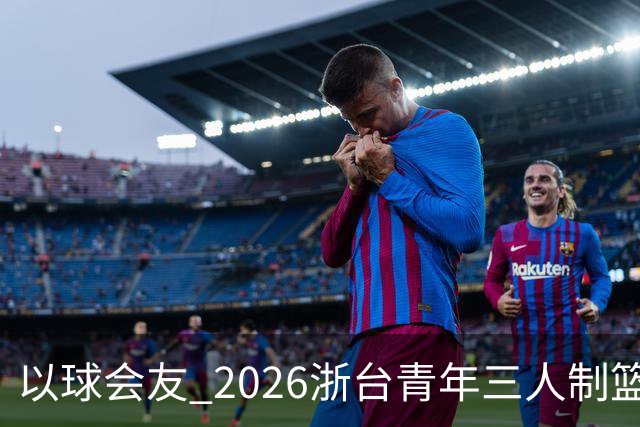 以球会友 2026浙台青年三人制篮球邀请赛举行