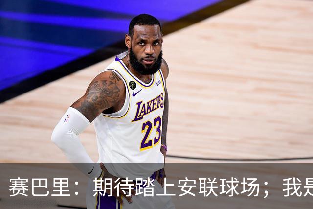赛巴里：期待踏上安联球场；我是库里粉丝 还喜欢看《浴血黑帮》